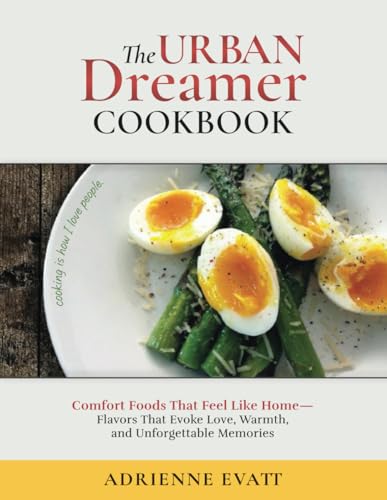 The URBAN Dreamer Cookbook: Comfort Foods That Feel Like Home, Flavors That Evoke Love, Warmth, and Unforgettable Memories - 2061