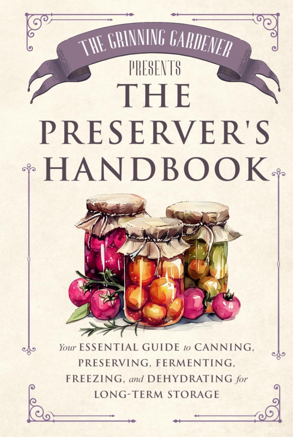 The Grinning Gardener presents The Preserver's Handbook: Your Essential Guide to Canning, Preserving, Fermenting, Freezing, and Dehydrating for Long-Term Storage (The Grinning Gardener Series) - 6146