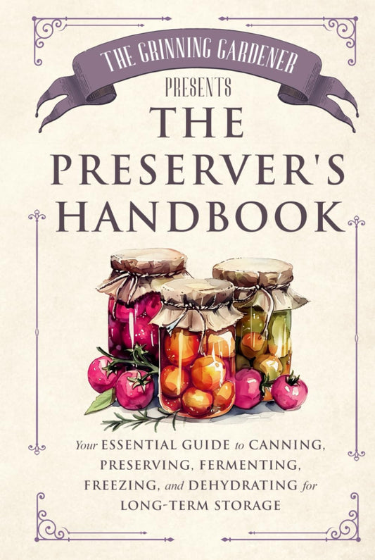 The Grinning Gardener presents The Preserver's Handbook: Your Essential Guide to Canning, Preserving, Fermenting, Freezing, and Dehydrating for Long-Term Storage (The Grinning Gardener Series) - 6146