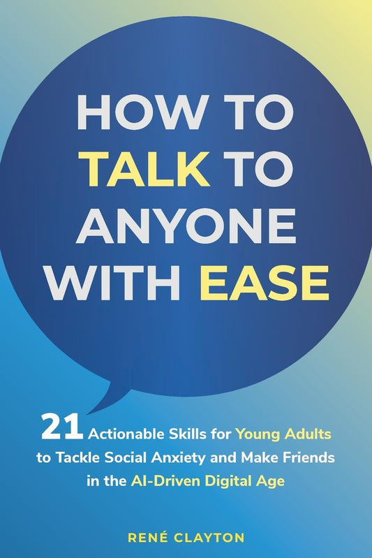 How to Talk To Anyone With Ease: 21 Actionable Skills for Young Adults to Tackle Social Anxiety and Make Friends in the AI-Driven Digital Age - 6463