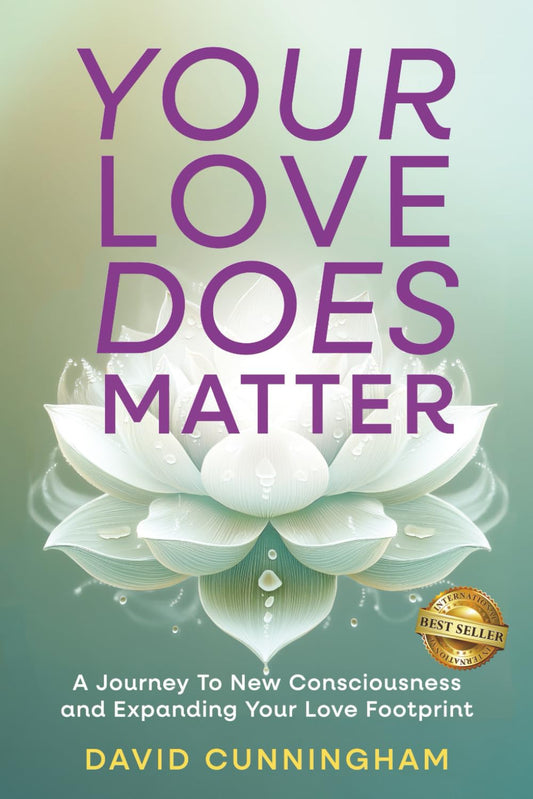 Your Love Does Matter: A Journey to New Consciousness and Expanding Your love Footprint