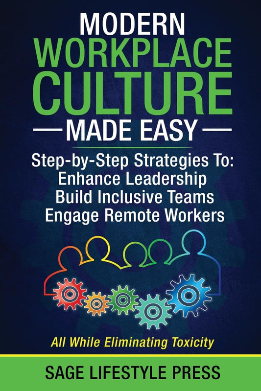 Modern Workplace Culture Made Easy: Step-by-Step Strategies To: Enhance Leadership - Build Inclusive Teams - Engage Remote Workers - 6582