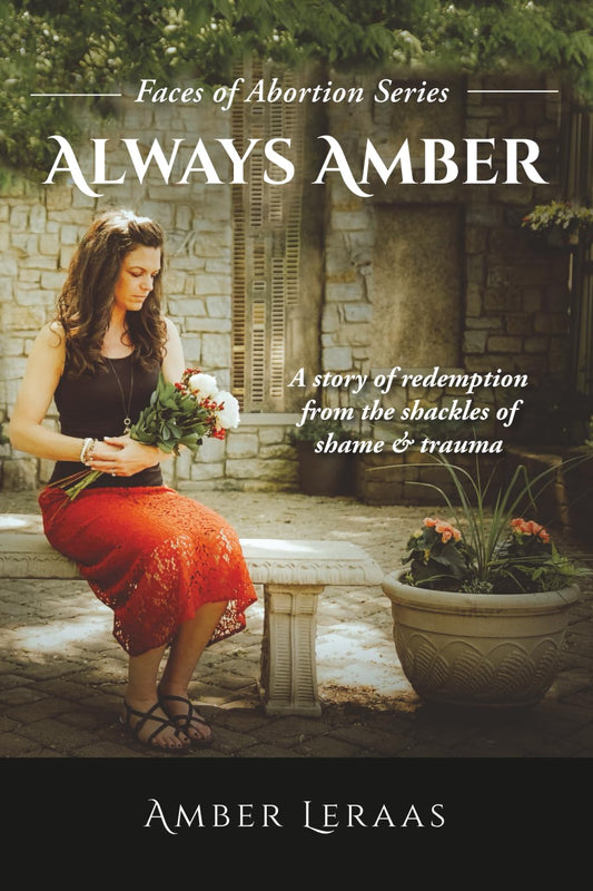 Always Amber: A Story of Redemption from the Shackles of Shame & Trauma (Faces of Abortion)
