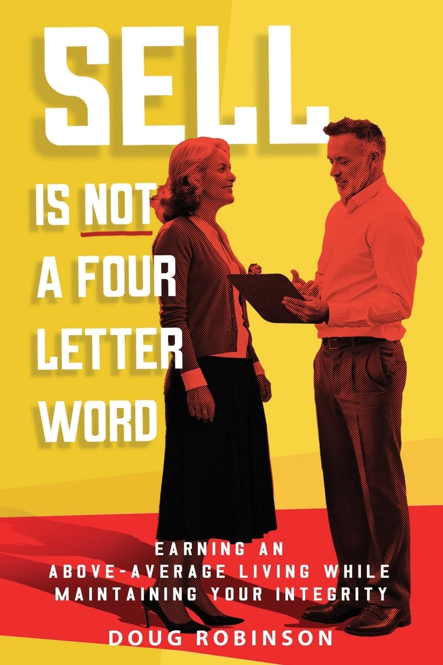 Sell Is Not a Four Letter Word: Earning an Above-Average Living While Maintaining Your Integrity