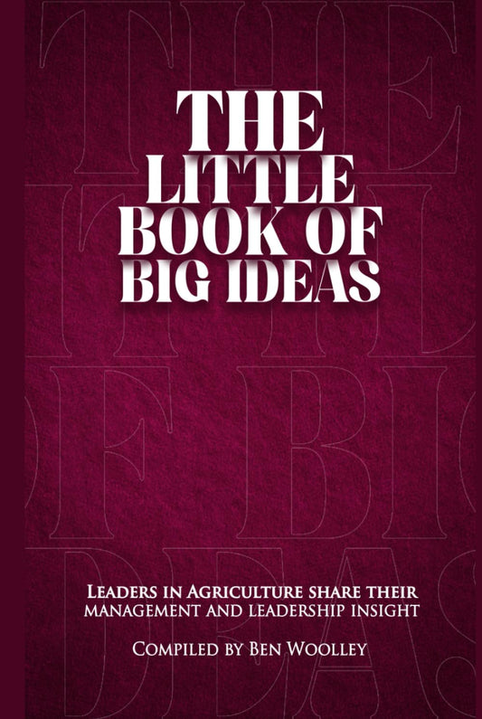 The Little Book of Big Ideas: Leaders in Agriculture Share Their Management and Leadership Insight