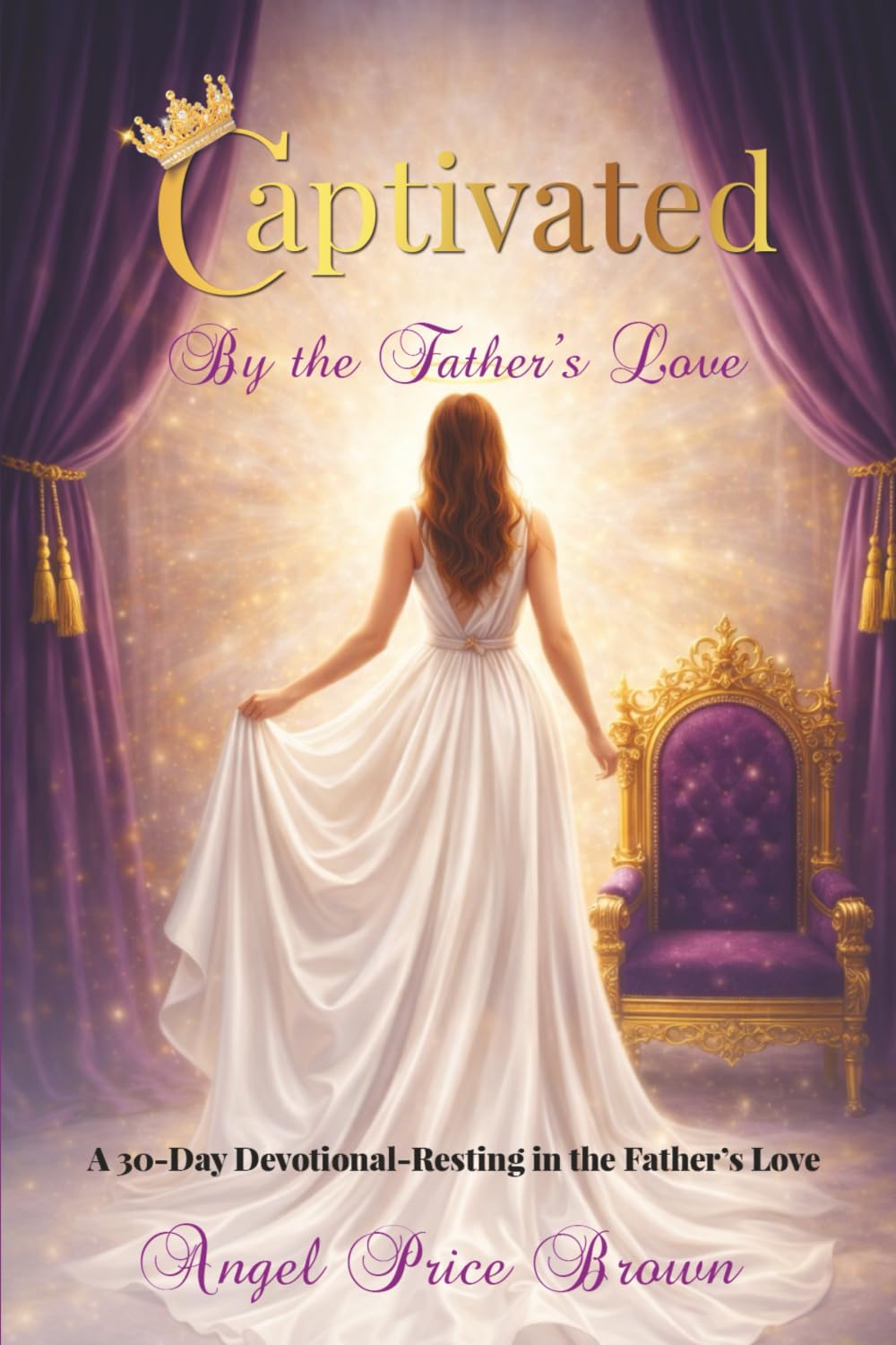 Captivated By The Father's Love: A 30 Day Devotional - Resting in the Father's Love