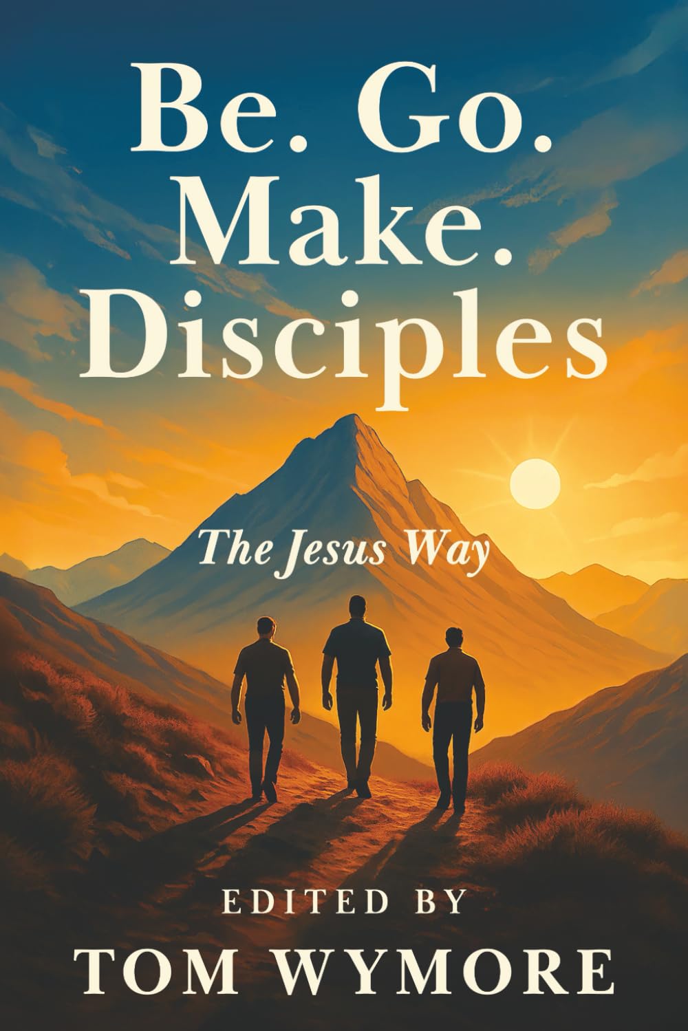 Be. Go. Make. Disciples: The Jesus Way