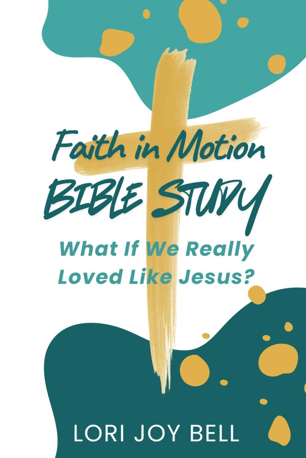Faith in Motion Bible Study: What If We Really Loved Like Jesus?