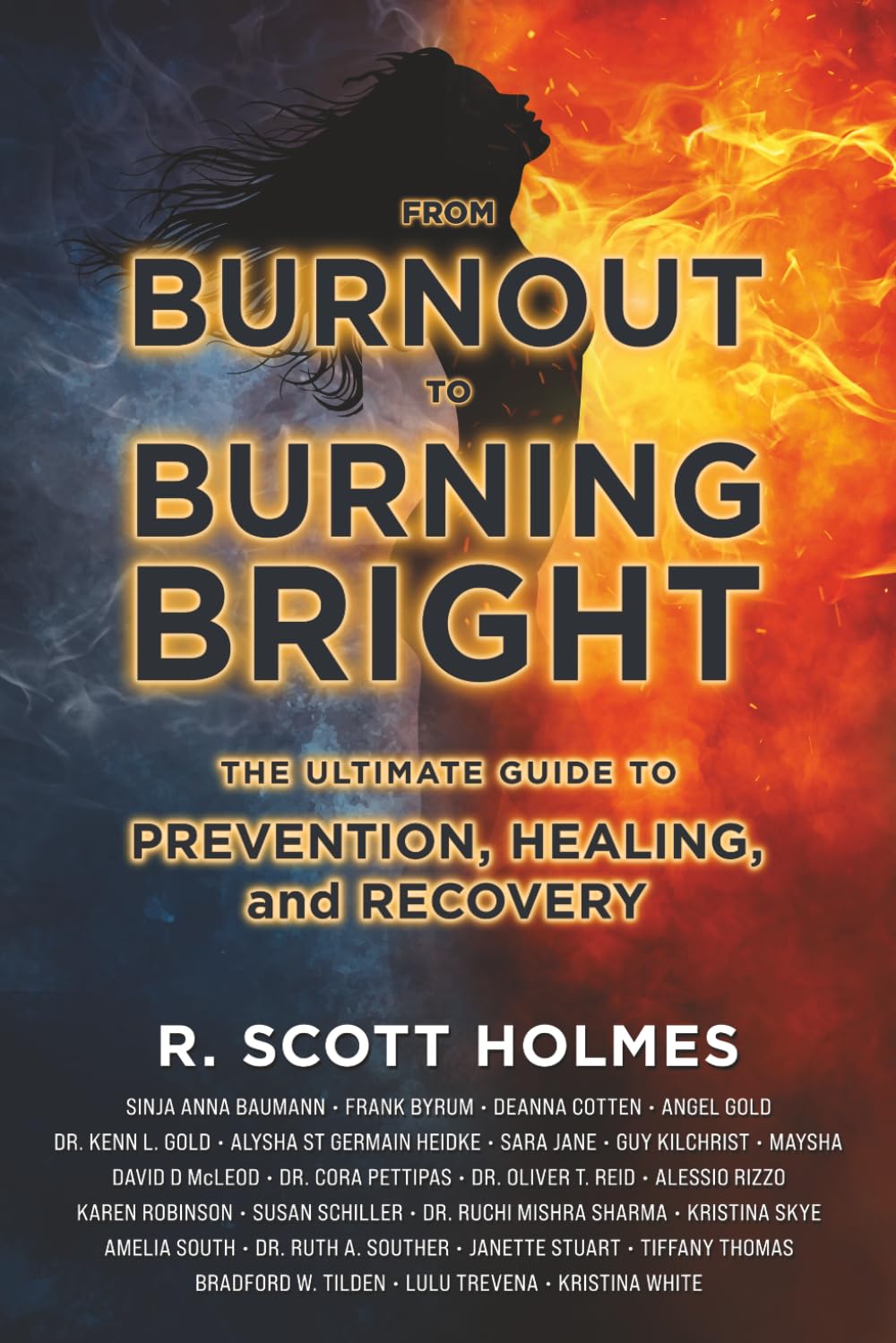 From Burnout to Burning Bright: The Ultimate Guide to Prevention, Healing, and Recovery