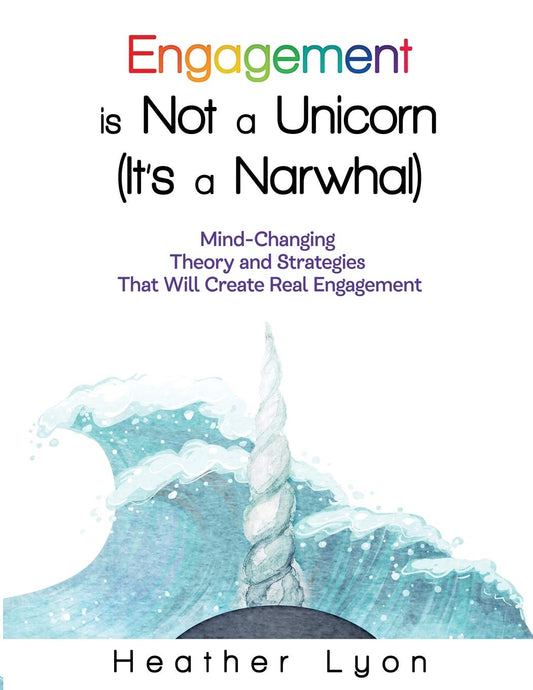 Engagement is Not a Unicorn (It’s a Narwhal): Mind-Changing Theory and Strategies That Will Create Real Engagement - 183