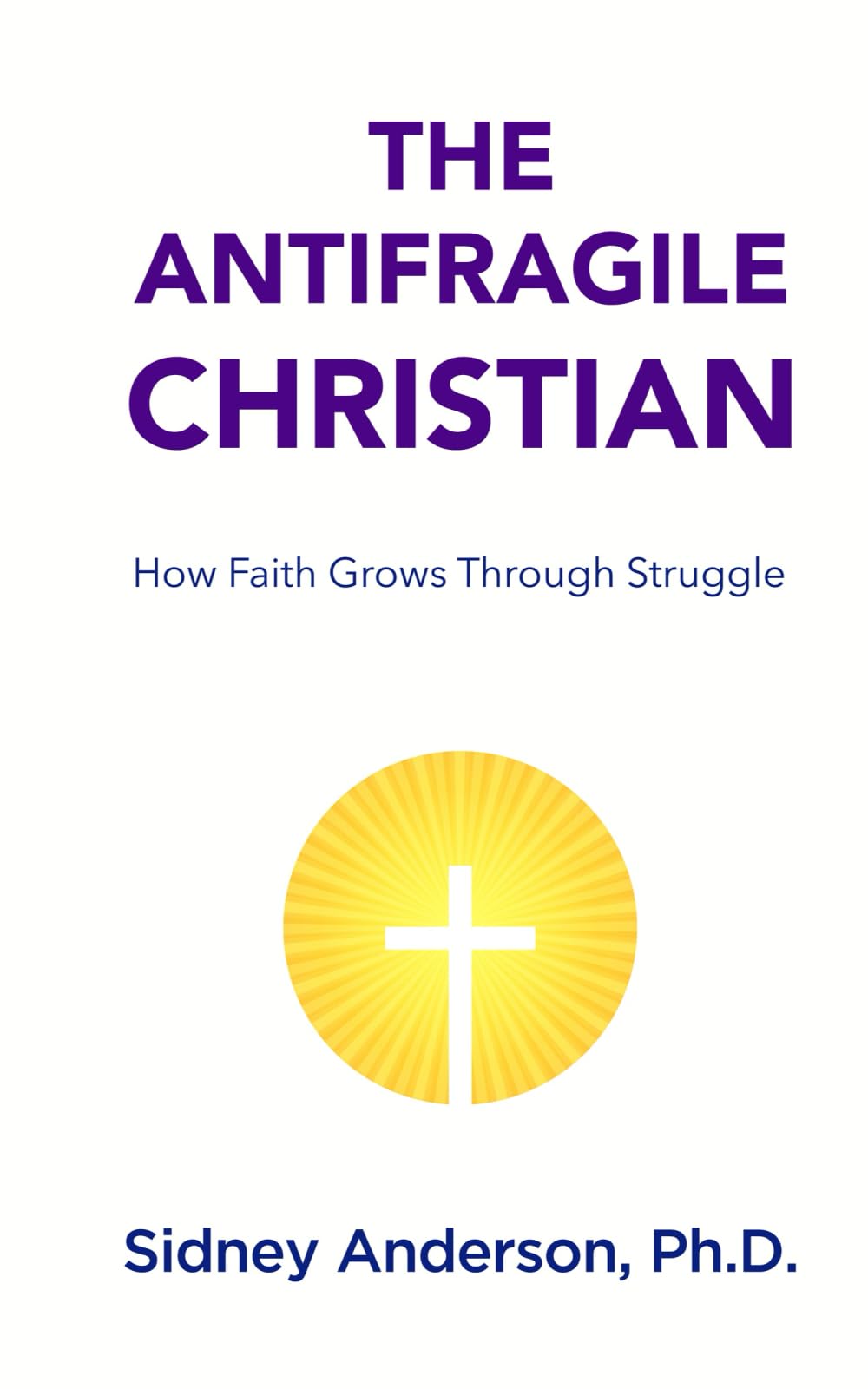 The Antifragile Christian: How Faith Grows Through Struggle