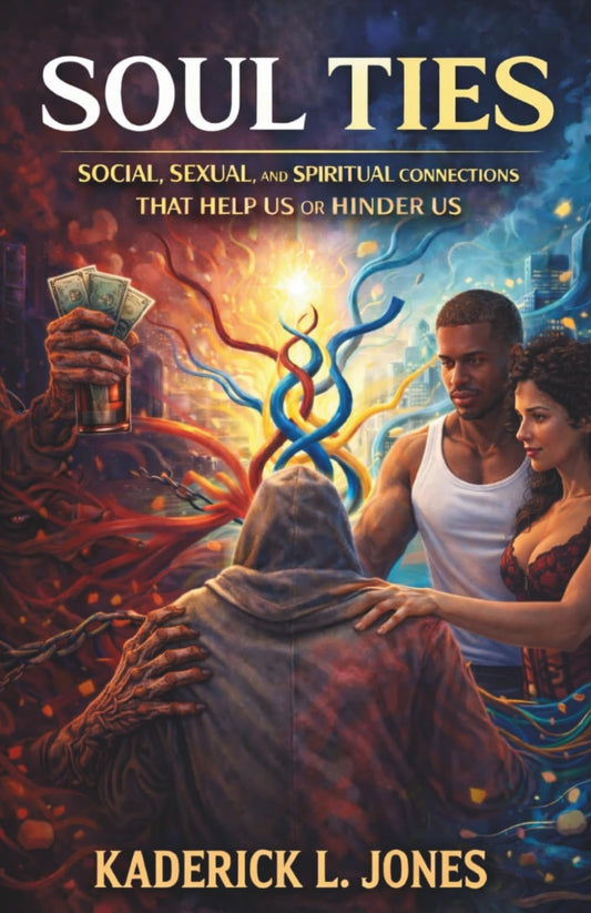 Soul Ties: Social, Sexual and Spiritual Connections that Help Us or Hinder Us