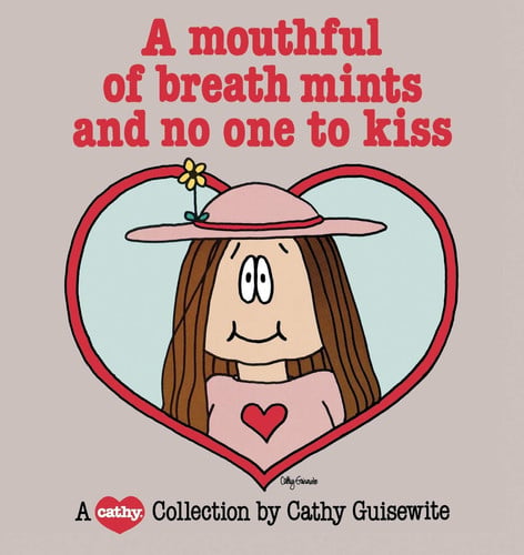 A mouthful of breath mints and no one to kiss: a Cathy collection