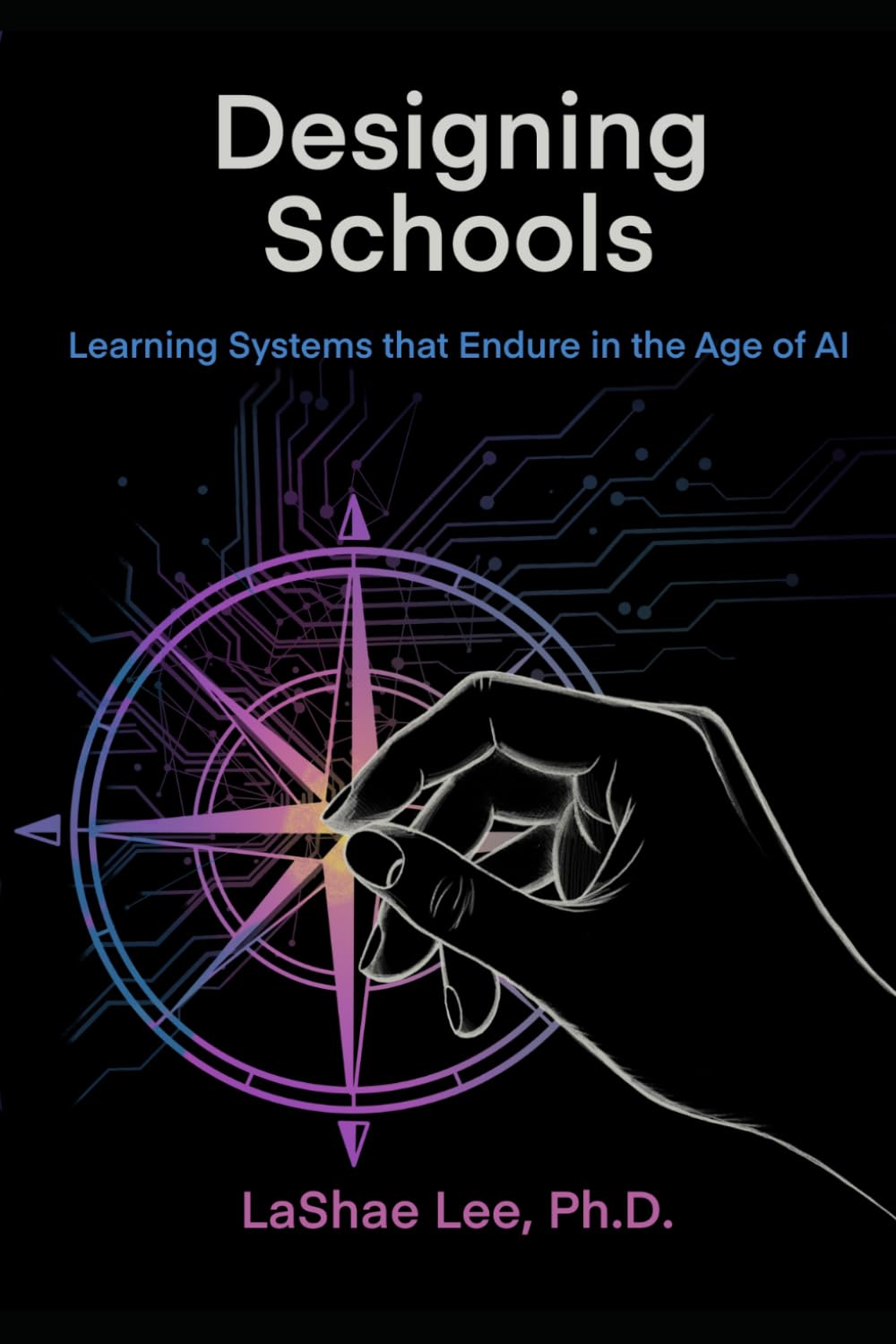 Designing Schools: Learning Systems that Cultivate Thinking in the Age of AI (Human Learning by Design™)