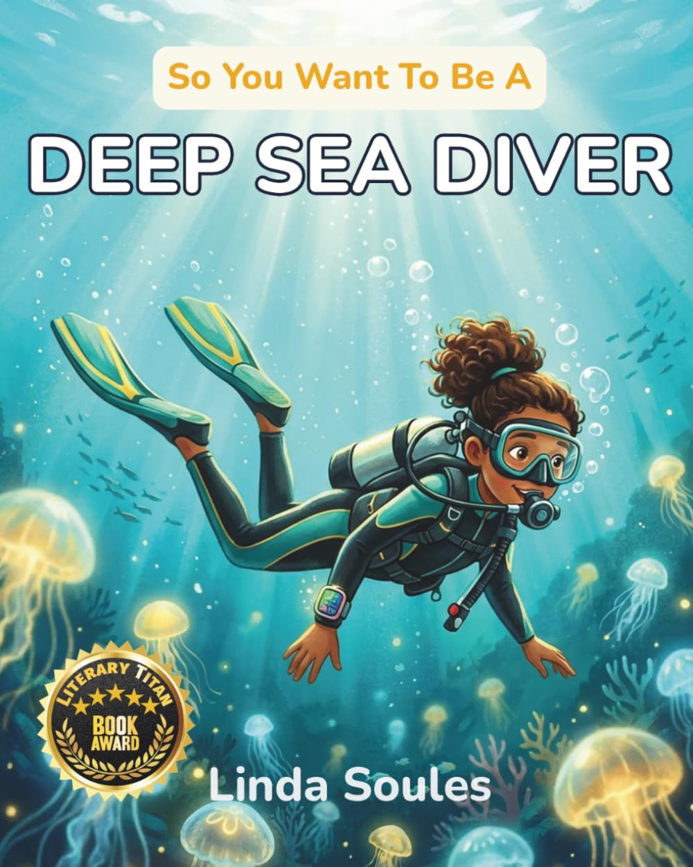 So You Want To Be A Deep Sea Diver: A Kids' Guide to Deep Sea Diving, Underwater Exploration, Ocean Mysteries, and the Daring Divers Who Discover What Lies Beneath the Waves