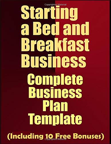 Starting a Bed and Breakfast Business: Complete Business Plan Template (Including 10 Free Bonuses)