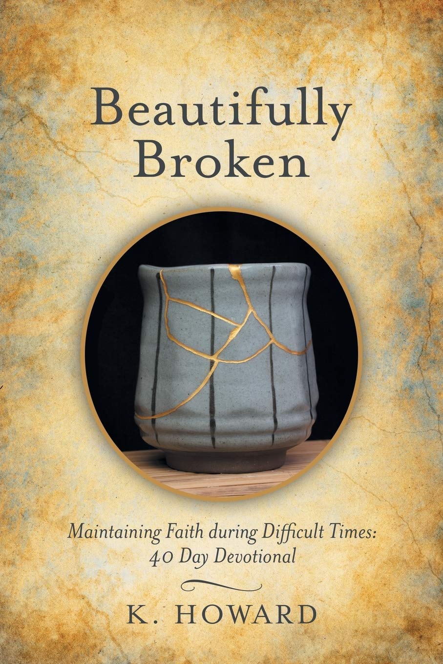 Beautifully Broken: Maintaining Faith during Difficult Times: 40 Day Devotional