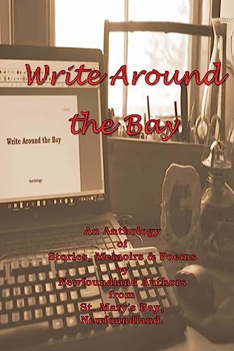 Write Around the Bay: An Anthology of Stories, Memoirs & Poems by Newfoundland Authors from St. Mary's Bay, Newfoundland. - 9087
