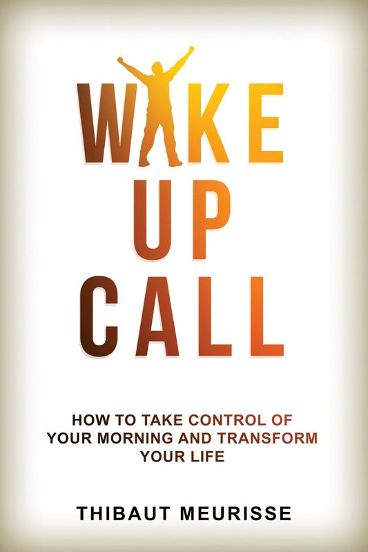 Wake Up Call: How to Take Control of Your Morning and Transform Your Life