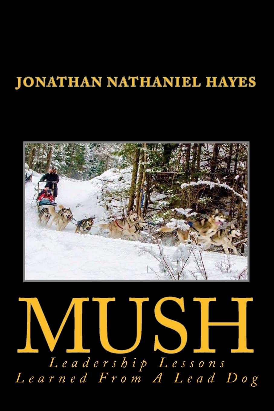 MUSH Leadership Lessons Learned From A Lead Dog: Parable of the Sled-dog Team