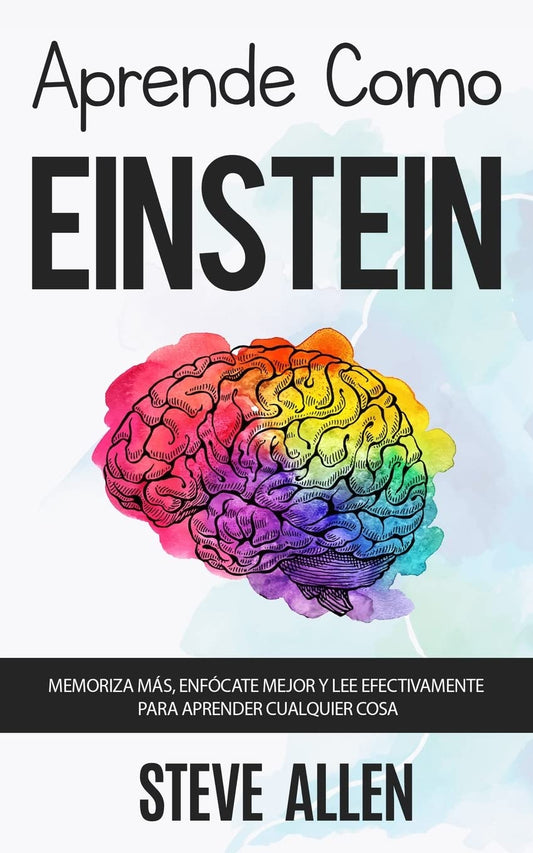 Aprende como Einstein: Memoriza más, enfócate mejor y lee efectivamente para aprender cualquier cosa: Las mejores técnicas de aprendizaje acelerado y ... del pensamiento) (Spanish Edition) - 3802