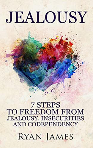 Jealousy: 7 Steps to Freedom From Jealousy, Insecurities and Codependency (Jealousy Series)