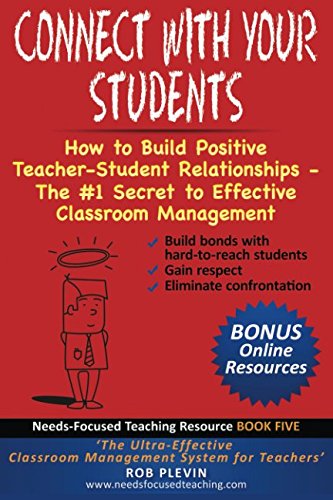 Connect With Your Students: How to Build Positive Teacher-Student Relationships - The #1 Secret to Effective Classroom Management (Needs-Focused Teaching Resource)