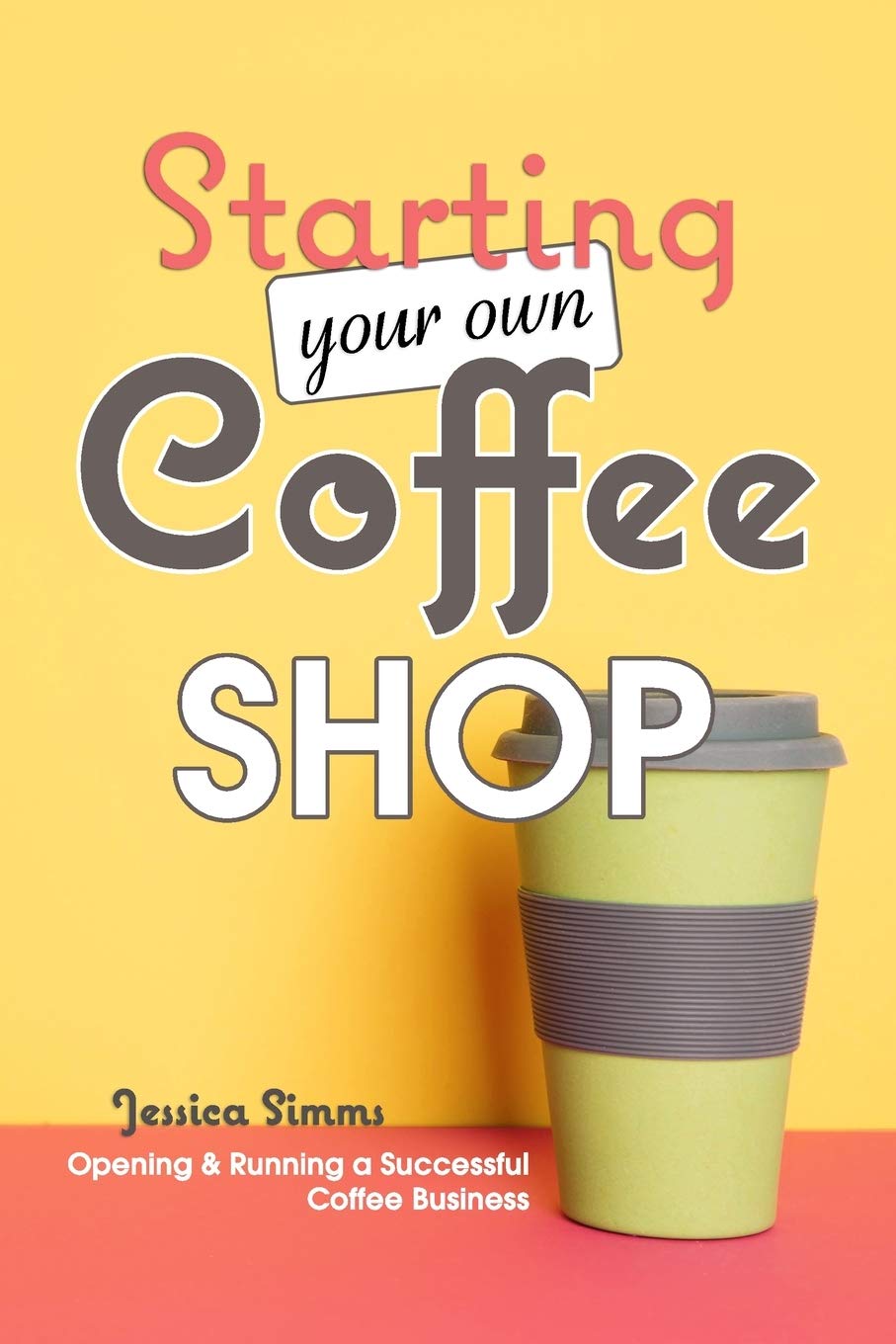 Starting Your Own Coffee Shop: Opening & Running a Successful Coffee Business - 6658