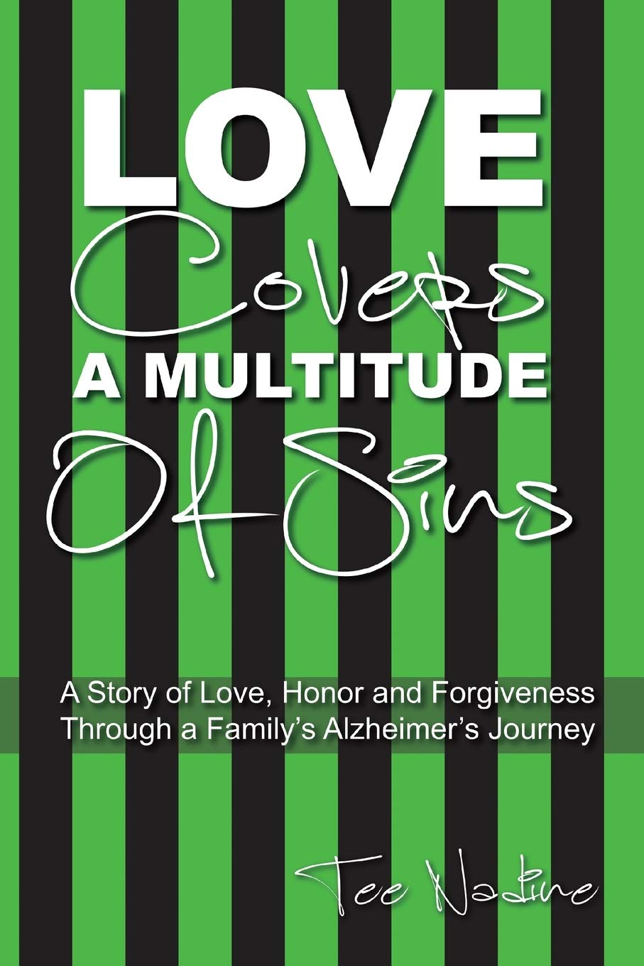 Love Covers a Multitude of Sins: A Story of Love, Honor and Forgiveness Through a Family's Alzheimer's Journey