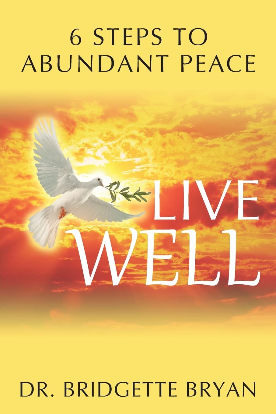 Live Well: 6 Steps to Abundant Peace