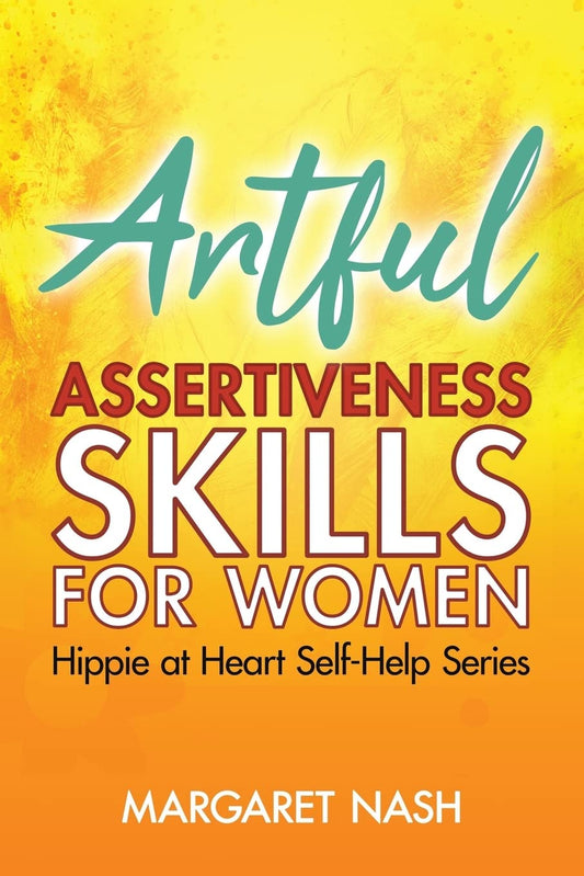 Artful Assertiveness Skills for Women (Hippie-at-Heart Self-Help Series)