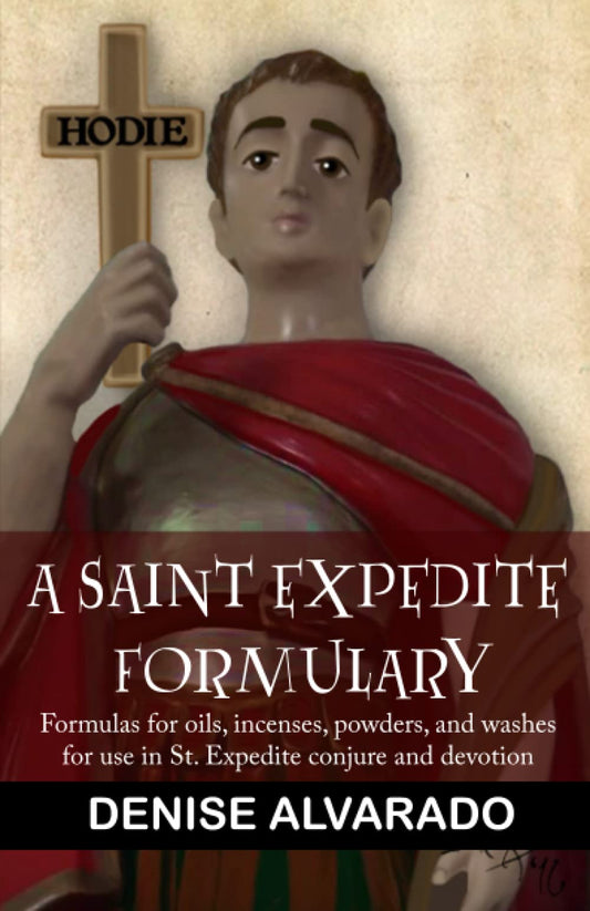 A St. Expedite Formulary: Formulas for oils, incenses, powders, and washes for use in St. Expedite Conjure and Devotion - 260