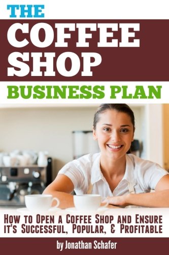 The Coffee Shop Business Plan: How to Open a Coffee Shop and Ensure it's Successful, Popular, and Profitable - 8145