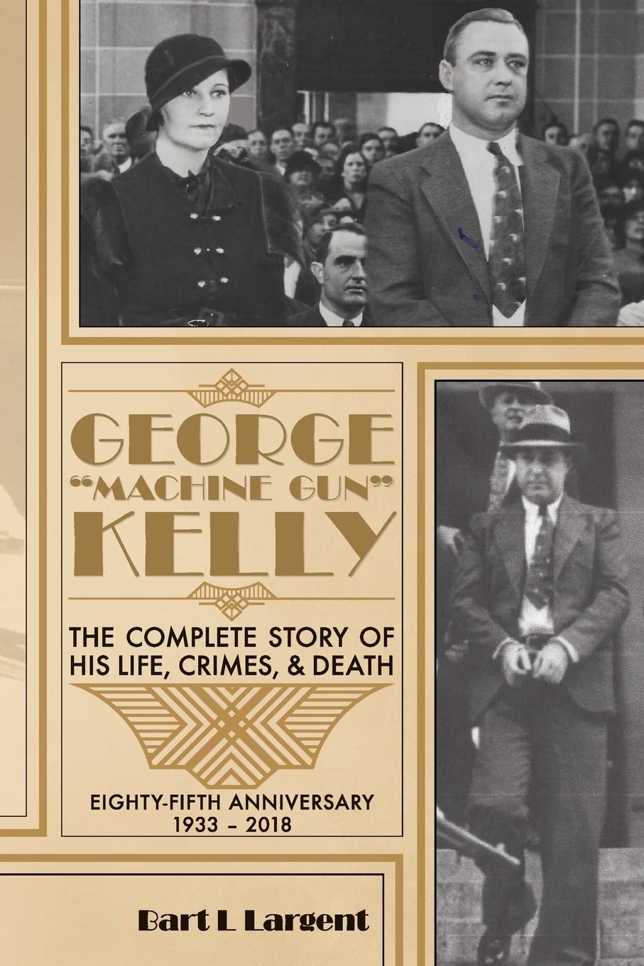 George "Machine Gun" Kelly: The Complete Story of His Life, Crimes, & Death