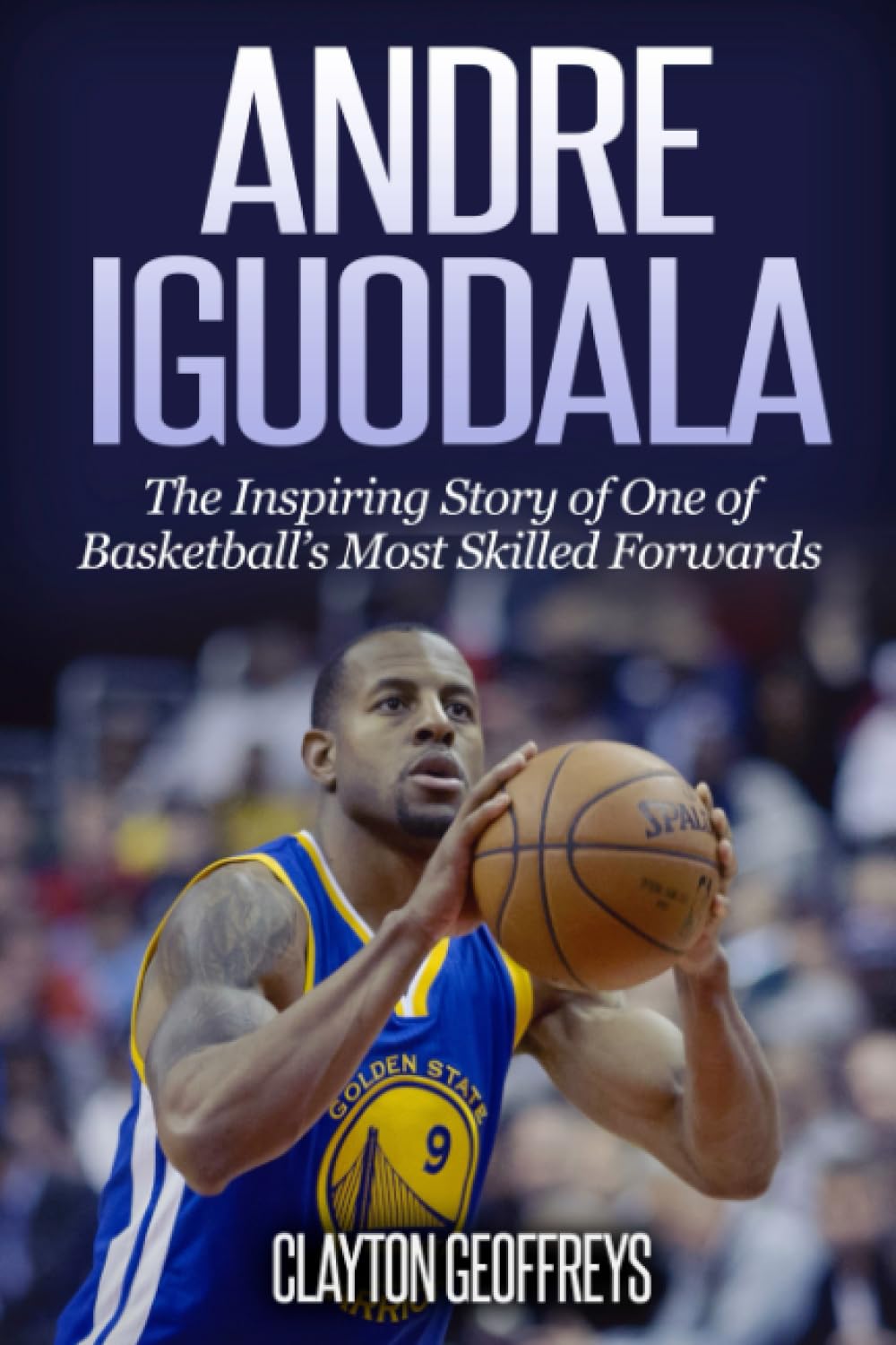 Andre Iguodala: The Inspiring Story of One of Basketball's Most Skilled Forwards (Basketball Biography Books)