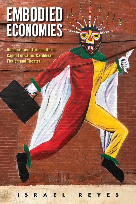 Embodied Economies: Diaspora and Transcultural Capital in Latinx Caribbean Fiction and Theater (Latinidad: Transnational Cultures in the United States) - 3603