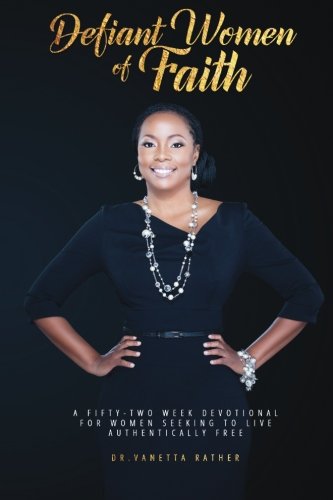 Defiant Women of Faith: A Fifty-Two Week Devotional for Women Seeking To Live Authentically Free