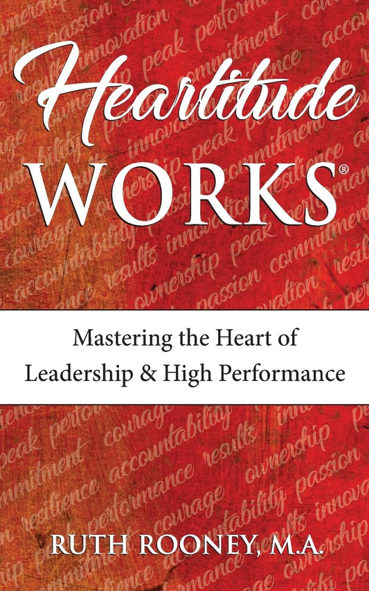 Heartitude Works: Mastering the Heart of Leadership and High Performance