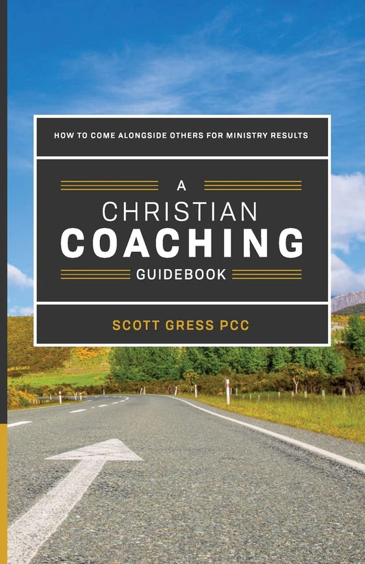 A Christian Coaching Guidebook: How To Come Alongside Others For Ministry Results