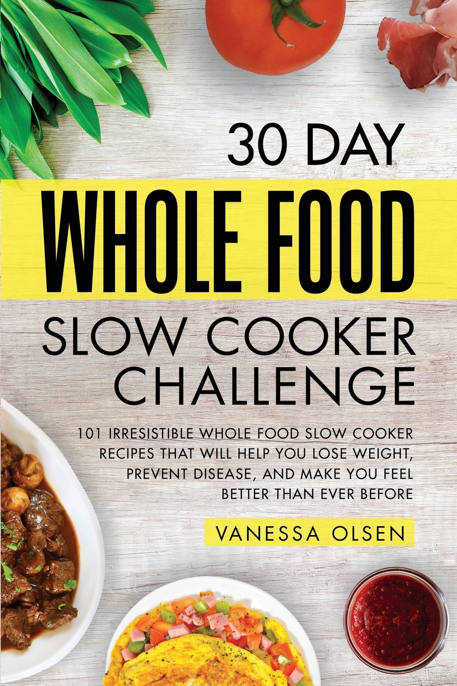 30 Day Whole Food Slow Cooker Challenge: 101 Irresistible Whole Food Slow Cooker Recipes That Will Help You Lose Weight, Prevent Disease, and Make You Feel Better Than Ever Before - 276