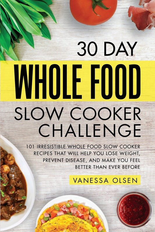 30 Day Whole Food Slow Cooker Challenge: 101 Irresistible Whole Food Slow Cooker Recipes That Will Help You Lose Weight, Prevent Disease, and Make You Feel Better Than Ever Before - 276