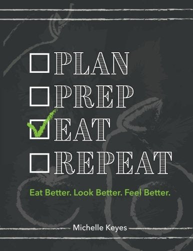 Plan. Prep. Eat. Repeat!: Eat better, Look Better. Feel Better. - 6361