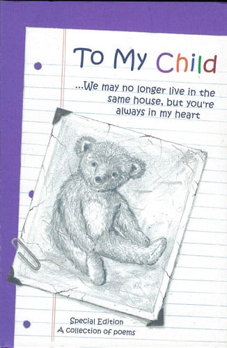 To my child: we may no longer live in the same house, but you're always in my heart : a collection of poems