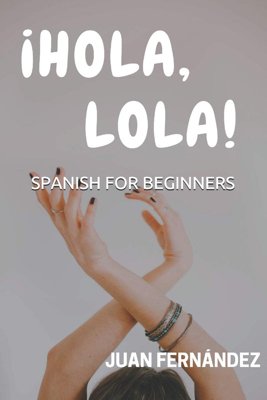 Spanish For Beginners: ¡Hola, Lola! (Spanish Edition) - 705