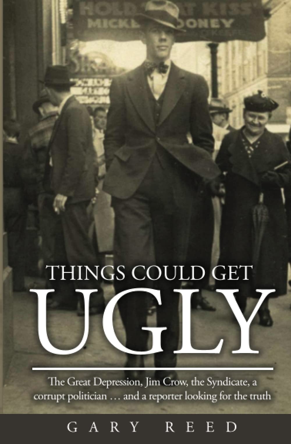 Things Could Get Ugly: The Great Depression, Jim Crow, the Syndicate, a Corrupt Politician … and a Reporter looking for the truth