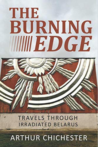 THE BURNING EDGE: TRAVELS THROUGH IRRADIATED BELARUS - 8872