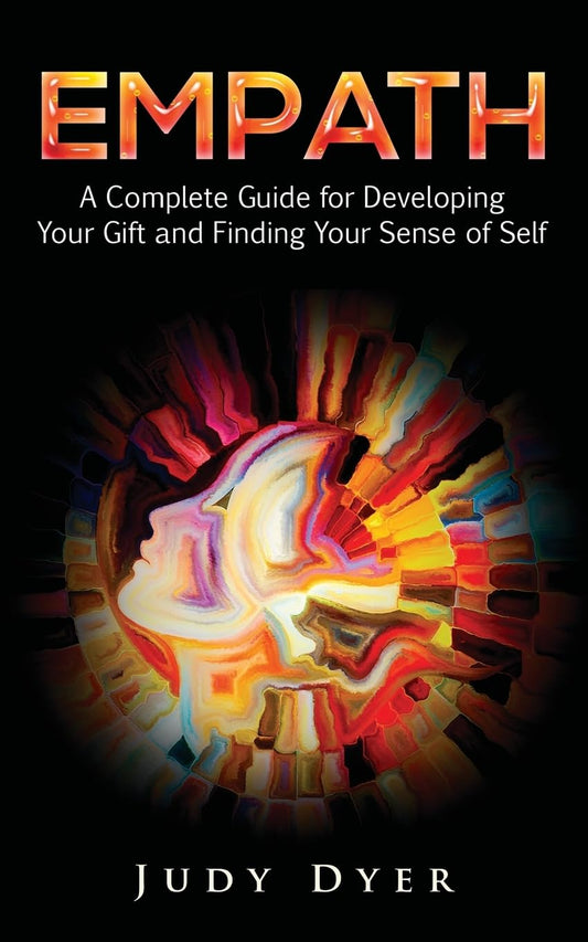 Empath: A Complete Guide for Developing Your Gift and Finding Your Sense of Self - 785