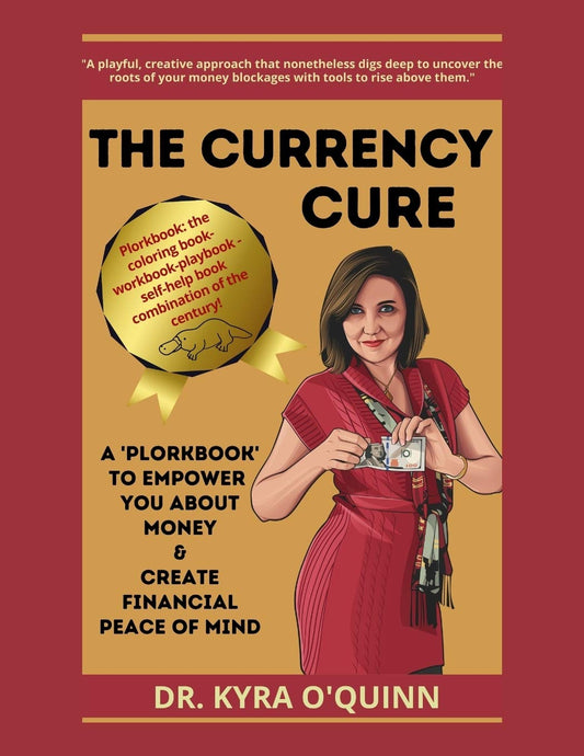 The Currency Cure: A Plorkbook to Empower You about Money & Create Financial Peace of Mind