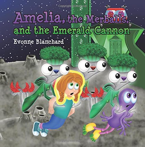 Amelia, the Merballs and the Emerald Cannon: Book Three: Amelia's Amazing Space Adventures