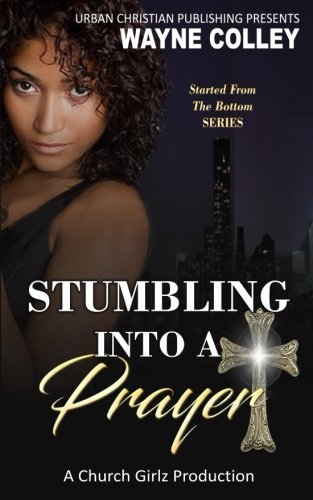Stumbling Into A Prayer: An Urban Christian Romance (Started from the Bottom)